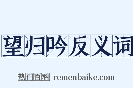望归吟反义词是什么意思的图片